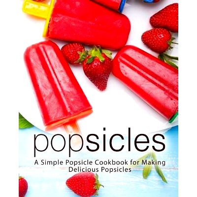 预订 Popsicles: A Simple Popsicle Cookbook for Making Delicious Popsicles (2nd Edition): 9781797802145