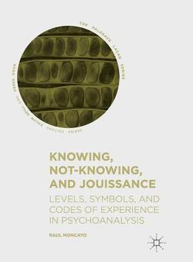 【预订】Knowing, Not-Knowing, and Jouissance: Levels, Symbols, and Codes of Experience in Psychoanalysis