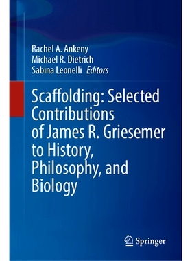 预订 Scaffolding: Selected Contributions of James R. Griesemer to History, Philosophy, and Biology 脚手架：詹姆斯.R.格里