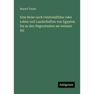 预订 Eine Reise nach Centralalfrika: oder Leben und Landschaften von Egypten bis zu den Negerstaaten am weissen Nil: 978