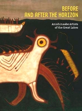预订 Before and After the Horizon: Anishinaabe Artists of the Great Lakes 地平线之前和之后：五大湖区的阿尼什纳贝艺术家: