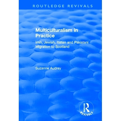 预订 Multiculturalism in Practice: Irish, Jewish, Italian and Pakistani Migration to Scotland 实践中的多元文化：爱尔兰，