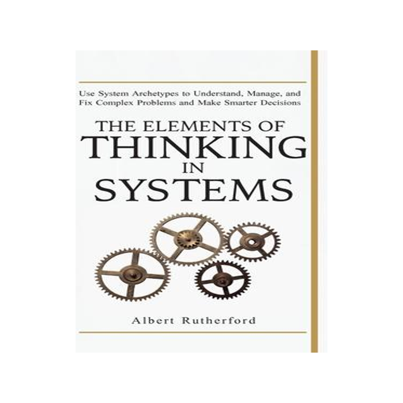 [预订]The Elements of Thinking in Systems: Use Systems Archetypes to Understand, Manage, and Fix Complex P 9781951385071