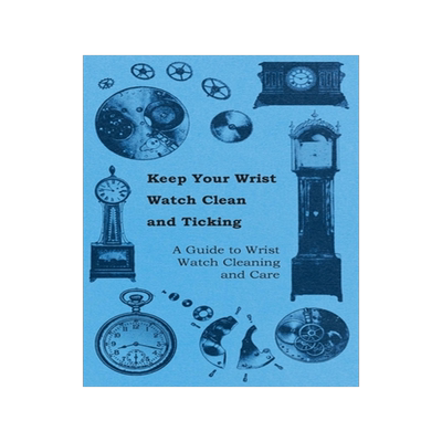 预订 Keep Your Wrist Watch Clean and Ticking - A Guide to Wrist Watch Cleaning and Care