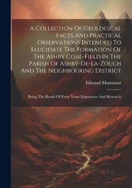 [预订]A Collection Of Geological Facts And Practical Observations Intended To Elucidate The Formation Of T 9781021375018