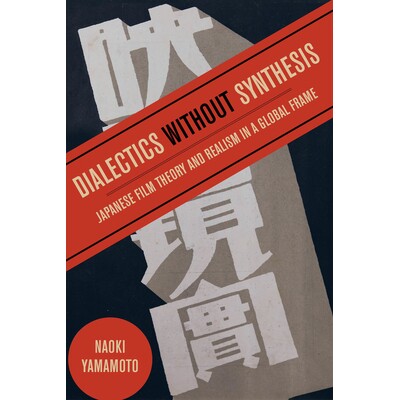 预订 Dialectics Without Synthesis: Japanese Film Theory and Realism in a Global Frame: 9780520351806