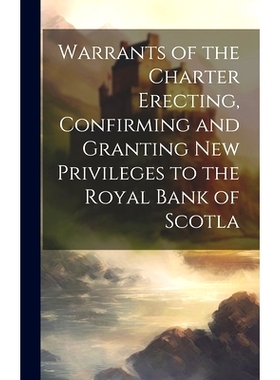 预订 Warrants of the Charter Erecting, Confirming and Granting new Privileges to the Royal Bank of Scotla: 9781019856765
