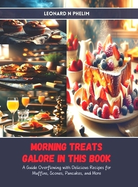 预订 Morning Treats Galore in this Book: A Guide Overflowing with Delicious Recipes for Muffins, Scones, Pancakes, and M