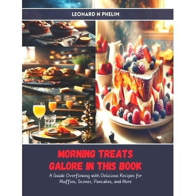 预订 Morning Treats Galore in this Book: A Guide Overflowing with Delicious Recipes for Muffins, Scones, Pancakes, and M