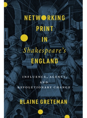 预订 Networking Print in Shakespeare’s England: Influence, Agency, and Revolutionary Change 莎士比亚英格兰的网络印刷品