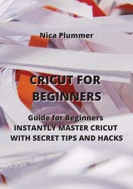 [预订]Cricut for Beginners: The Ultimate Guide for Beginners to INSTANTLY MASTER CRICUT WITH SECRET TIPS A 9788420030852