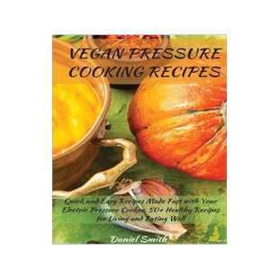 [预订]Vegan Pressure Cooking Recipes: Quick and Easy Recipes Made Fast with Your Electric Pressure Cooker. 9781801822039
