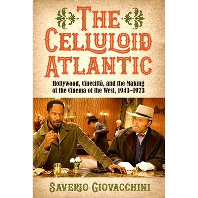 预订 The Celluloid Atlantic: Hollywood, Cinecittà, and the Making of the Cinema of the West, 1943-1973: 9798855800562