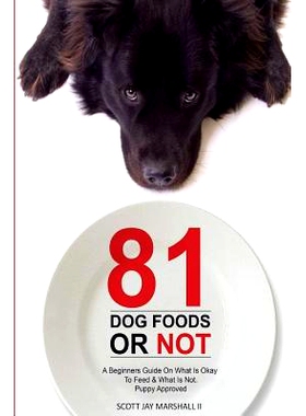 预订 81 Dog Foods...Or Not.: A Beginners Guide On What is Okay To Feed & What Is Not. Puppy Approved: 9781532921490