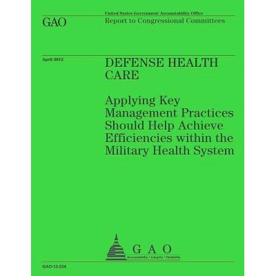 预订 Defense Health Care: Applying Key Management Practices Should Help Achieve Efficiencies within the Military Health