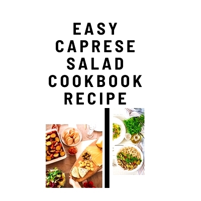 预订 Easy Caprese Salad CookBook Recipe: Use Caprese Salad for a best appetizer 简单的卡普雷塞沙拉食谱：用卡普雷塞沙拉做