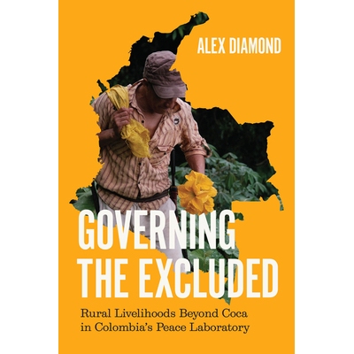预订 Governing the Excluded: Rural Livelihoods Beyond Coca in Colombia’s Peace Laboratory: 9780226846200