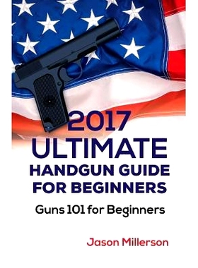 预订 2017 Ultimate Handgun Guide For Beginners: Guns 101 For Beginners: 9781974426010