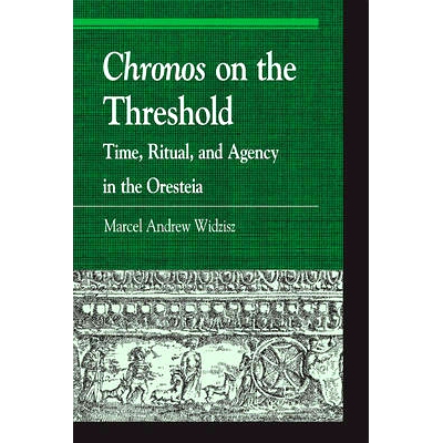 预订 Chronos on the Threshold: Time, Ritual, and Agency in the Oresteia: 9780739170458