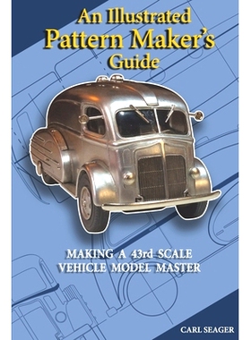 预订 An Illustrated Pattern Maker’s Guide: The Creation Of 43rd Scale Vehicle Model Masters: 9798857882597