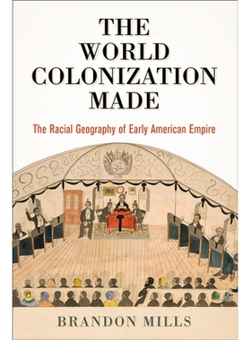 预订 The World Colonization Made: The Racial Geography of Early American Empire 进行的世界殖民化：美国早期帝国的种族地理