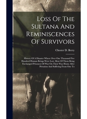 预订 Loss Of The Sultana And Reminiscences Of Survivors: History Of A Disaster Where Over One Thousand Five Hundred Huma