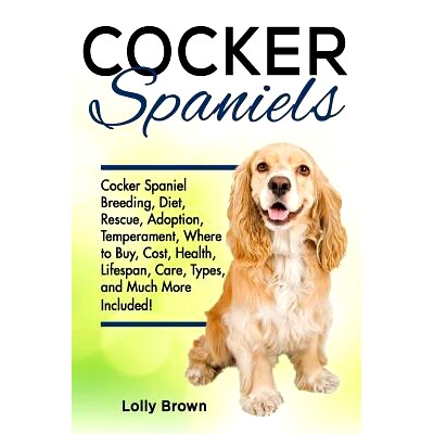 预订 Cocker Spaniels: Cocker Spaniel Breeding, Diet, Rescue, Adoption, Temperament, Where to Buy, Cost, Health, Lifespan