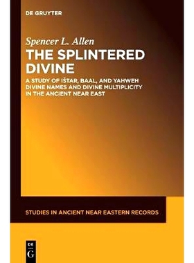 预订 The Splintered Divine: A Study of Istar, Baal, and Yahweh Divine Names and Divine Multiplicity in the Ancient Near