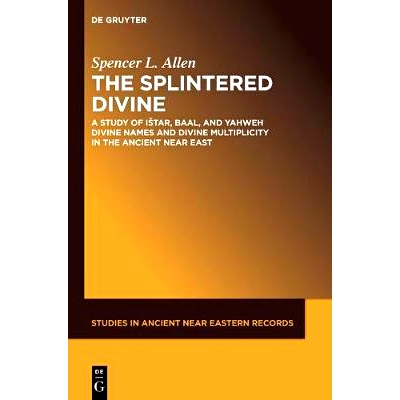 预订 The Splintered Divine: A Study of Istar, Baal, and Yahweh Divine Names and Divine Multiplicity in the Ancient Near