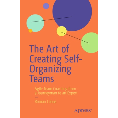 预订 The Art of Creating Self-Organizing Teams Agile Team Coaching from a Journeyman to an Expert 创建自组织团队的艺术：