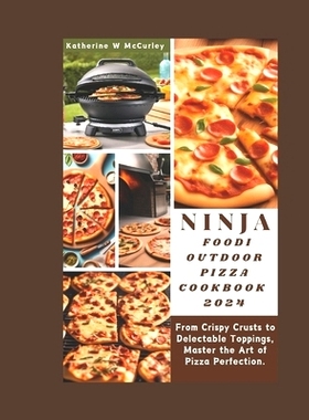 预订 Ninja Foodi Outdoor Pizza Cookbook 2024: From Crispy Crusts to Delectable Toppings, Master the Art of Pizza Perfect