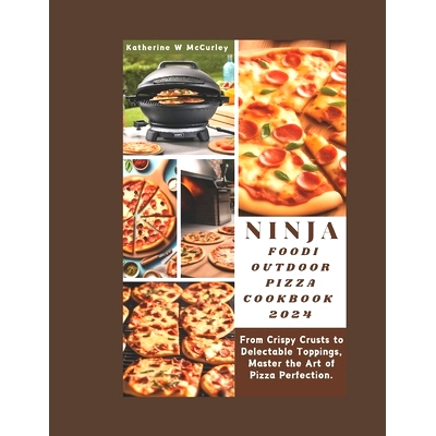 预订 Ninja Foodi Outdoor Pizza Cookbook 2024: From Crispy Crusts to Delectable Toppings, Master the Art of Pizza Perfect
