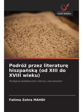 预订 Podróz przez literature hiszpanska (od XIII do XVIII wieku): Podejscie dydaktyczne z teoria i cwiczeniami. DE: 978