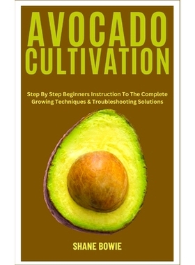 预订 Avocado Cultivation: Step By Step Beginners Instruction To The Complete Growing Techniques & Troubleshooting Soluti