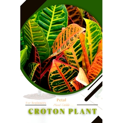 预订 Croton plant: Prodigy Petal, Plant Guide: 9798386532260