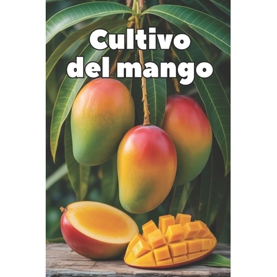 预订 Cultivo del mango: Una guía práctica y completa para cultivar mangos y obtener fruta de alta calidad y rendimient
