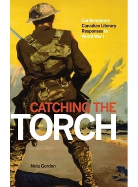 预订 Catching the Torch: Contemporary Canadian Literary Responses to World War I 追赶火炬：当代加拿大对*次世界大战的文学