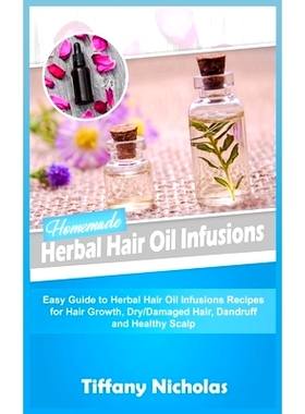 预订 Homemade Herbal Hair Oil Infusions: Easy Guide to Herbal Hair Oil Infusions Recipes for Hair Growth, Dry/Damaged Ha