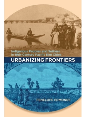 预订 Urbanizing Frontiers: Indigenous Peoples and Settlers in 19th-Century Pacific Rim Cities 边境都市化：19世纪太平洋沿