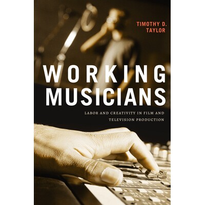 预订 Working Musicians: Labor and Creativity in Film and Television Production 在职音乐人：影视制作中的劳动与创意: 97814