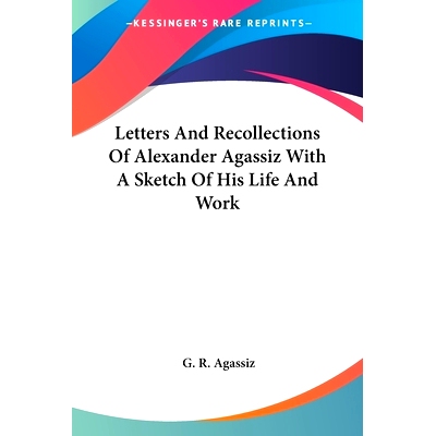 预订 Letters And Recollections Of Alexander Agassiz With A Sketch Of His Life And Work: 9781417954773