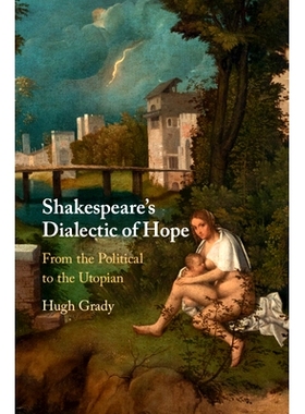 预订 Shakespeare’s Dialectic of Hope: From the Political to the U*ian 莎士比亚的希望辩证法：从政治到乌托邦: 978100910