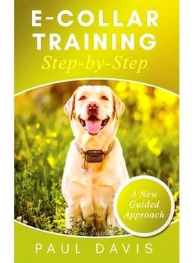 预订 E-Collar Training Step-byStep A How-To Innovative Guide to Positively Train Your Dog through e-Collars; Tips and Tr
