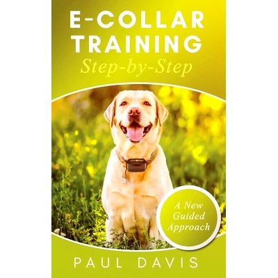 预订 E-Collar Training Step-byStep A How-To Innovative Guide to Positively Train Your Dog through e-Collars; Tips and Tr