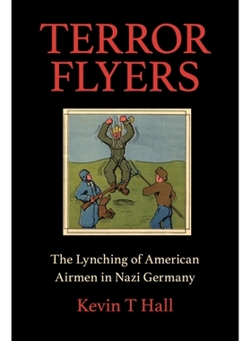 预订 Terror Flyers: The Lynching of American Airmen in Nazi Germany 恐怖传单：纳粹德国的美国空军机警: 9780253050151