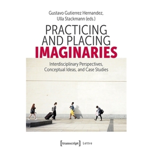 预订 Practicing and Placing Imaginaries: Interdisciplinary Perspectives, Conceptual Ideas, and Case Studies 实践与放置想
