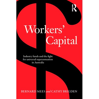 预订 Workers&rsquo; Capital 工人的资本：产业基金和澳大利亚退休金的斗争: 9781760295523