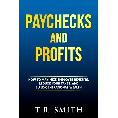 预订 Paychecks and Profits: How to Maximize Employee Benefits, Reduce Your Taxes, and Build Generational Wealth: 9798985