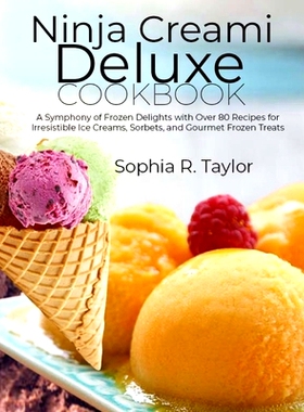 预订 Ninja Creami Deluxe Cookbook: A Symphony of Frozen Delights with Over 80 Recipes for Irresistible Ice Creams, Sorbe