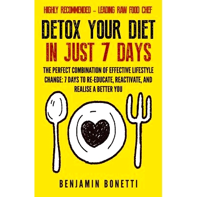 预订 Detox Your Diet In Just 7 Days: The Perfect Combination Of Effective Lifestyle Change: 7 Days To Re-Educate, Reacti